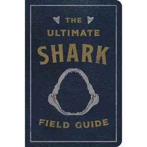 The Ultimate Shark Field Guide: The Ocean Explorer's Handbook by Csotonyi, Julius