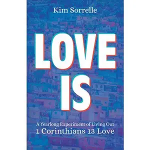USED-Love Is: A Yearlong Experiment in Living Out 1 Corinthians 13 Love by Sorrelle, Kim (Paperback)
