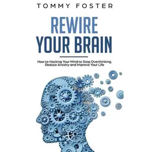 USED-Rewire Your Brain: How to Hacking Your Mind to Stop Overthinking, Reduce Anxiety and Improve Your Life by Foster, Tommy (Paperback)