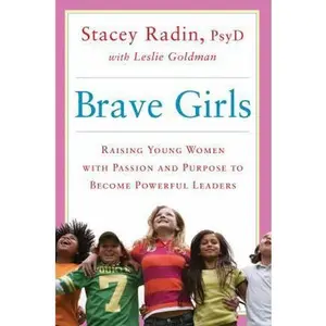 USED-Brave Girls: Raising Young Women with Passion and Purpose to Become Powerful Leaders by Radin, Stacey (Hardcover)