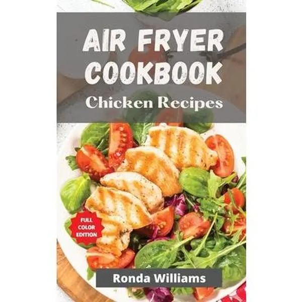 USED-Air Fryer Cookbook Chicken Recipes: Air Fryer Chicken Recipes with Low Salt, Low Fat and Less Oil. The Healthier Way to Enjoy Deep-Fried Flavours by Williams, Ronda (Hardcover)