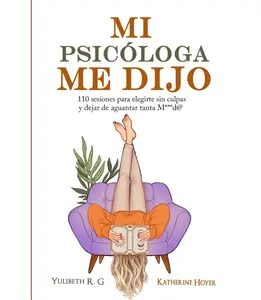 MI PSICÓLOGA ME DIJO: 110 sesiones para elegirte sin culpas y dejar de aguantar tanta mierd* (Spanish Edition)