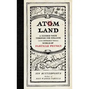 USED-Atom Land: A Guided Tour Through the Strange (and Impossibly Small) World of Particle Physics by Butterworth, Jon (Hardcover)