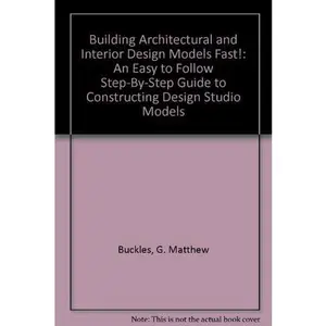 USED-Building Architectural and Interior Design Models Fast!: An Easy to Follow Step-By-Step Guide to Constructing Design Studio Models by G. Matthew Buckles (Paperback)