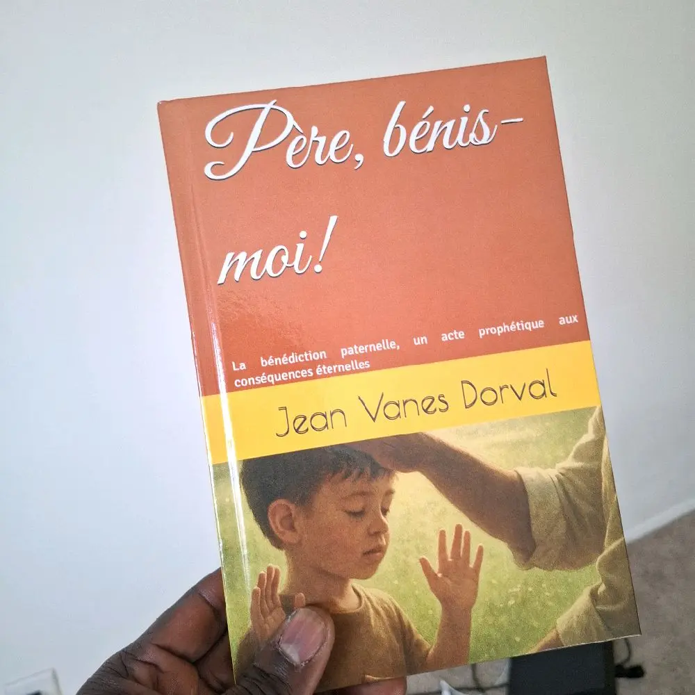 Père, bénis-moi – La bénédiction paternelle, un acte prophétique aux conséquences éternelles ️ par Jean Vanes Dorval