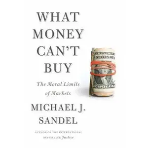 USED-What Money Can't Buy: The Moral Limits of Markets by Michael J. Sandel (Hardcover)