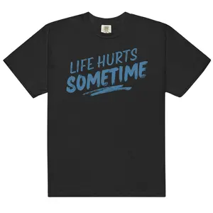 LIFE HURTS SOMETIME | Unisex Heavyweight Garment-Dyed T-Shirt