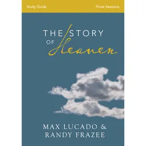 The Story of Heaven Bible Study Guide: Exploring the Hope and Promise of Eternity by Max Lucado||Randy Frazee [Paperback Book]