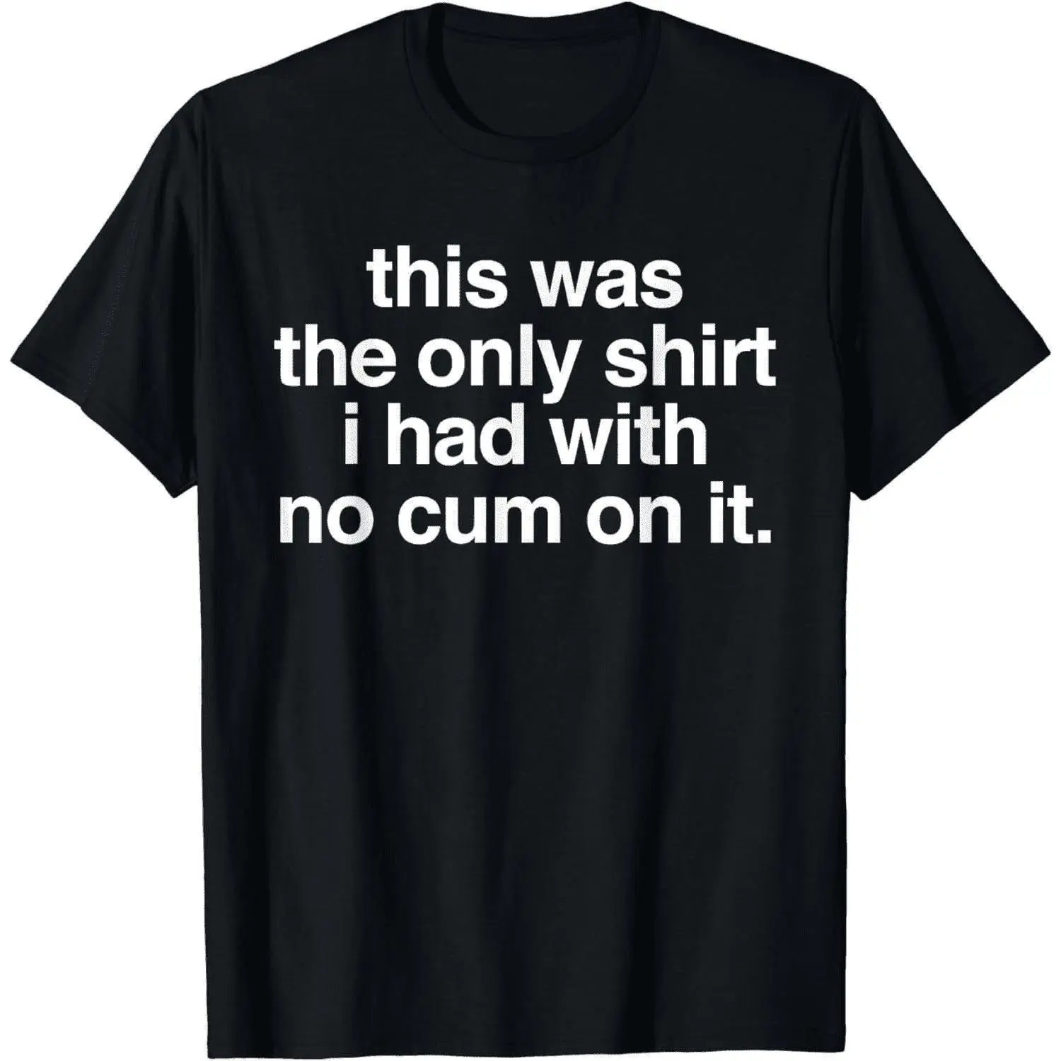 Ootd T Shirt This Was The Only Shirt l Had With No Cum OnIt Funny Saying T-Shirt, Shortsleeve, Menswear