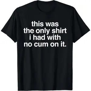 Ootd T Shirt This Was The Only Shirt l Had With No Cum OnIt Funny Saying T-Shirt, Shortsleeve, Menswear