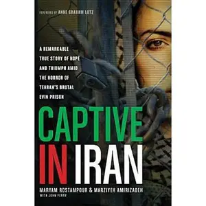USED-Captive in Iran: A Remarkable True Story of Hope and Triumph Amid the Horror of Tehran's Brutal Evin Prison by Rostampour, Maryam (Hardcover)