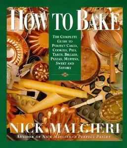 USED-How to Bake: Complete Guide to Perfect Cakes, Cookies, Pies, Tarts, Breads, Pizzas, Muffins, by Nick Malgieri (Hardcover)
