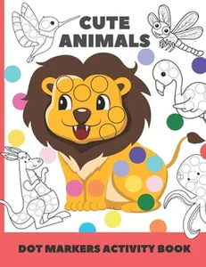 cute animal dot markers activity book: Easy Guided BIG DOTS - Do a dot page a day - Gift For Kids Ages 1-3, 2-4, 3-5, Baby, Toddler, Preschool, Art Pa -- Chotiwat Ohm, Paperback