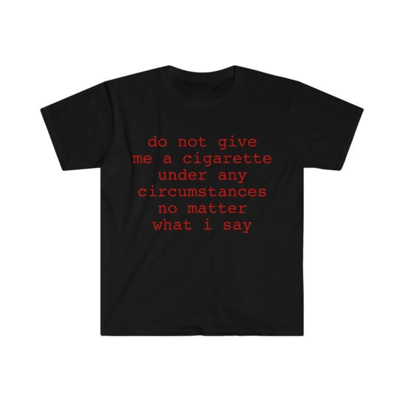 Funny Meme Shirt, do not give me a cigarette under any circumstances no  matter what i say Tee, Gift Unisex T-Shirt Casual Classic
