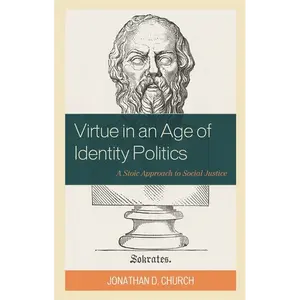 Virtue in an Age of Identity Politics: A Stoic Approach to Social Justice - Hardcover