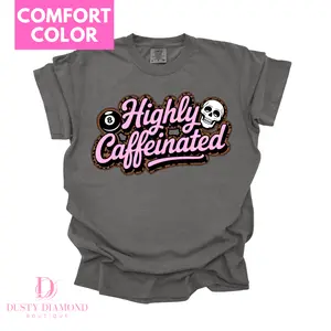 Highly Caffeinated Comfort Color T Shirt