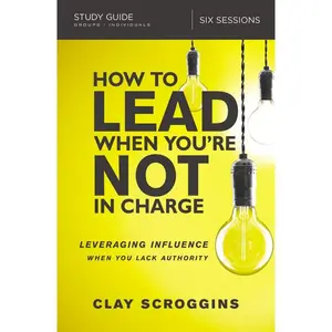 How to Lead When You're Not in Charge Study Guide: Leveraging Influence When You Lack Authority
