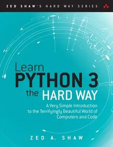 Learn Python 3 the Hard Way: A Very Simple Introduction to the Terrifyingly Beautiful World of Computers and Code -- Zed Shaw, Paperback