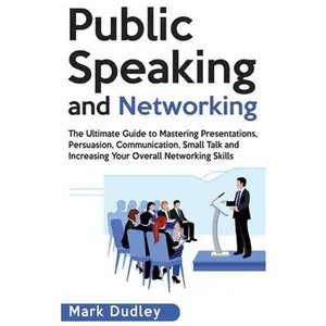 USED-Public Speaking and Networking: The Ultimate Guide to Mastering Presentations, Persuasion, Communication, Small Talk and Increasing Your Overall Netwo by Dudley, Mark (Hardcover)