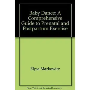 USED-Baby Dance: A Comprehensive Guide to Prenatal and Postpartum Exercise by Elysa Markowitz (Paperback)