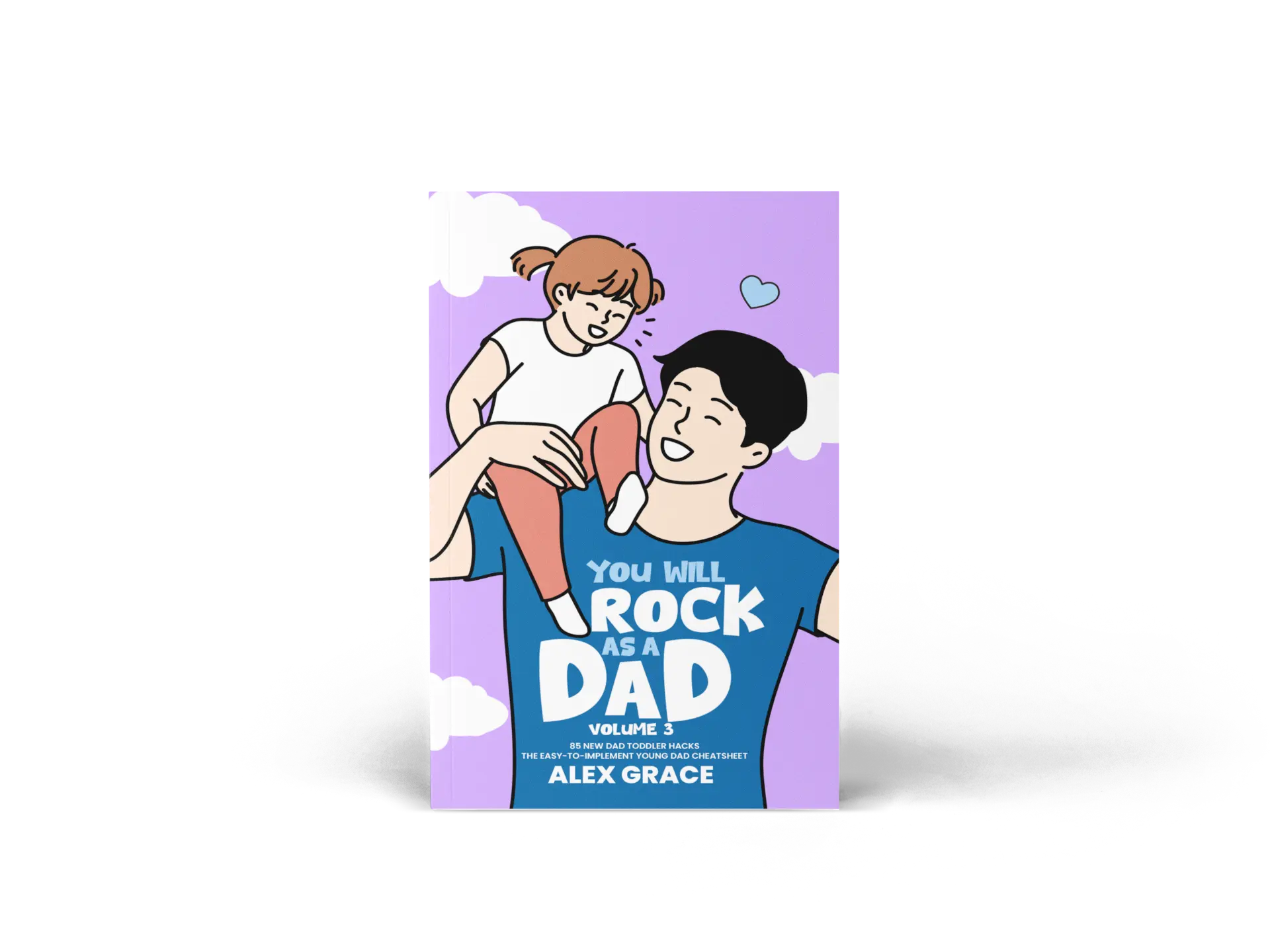 You Will Rock As a Dad!: 85 New Dad Toddler Hacks The Easy To Implement Young Dad Cheatsheet
