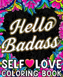 Hello Badass Self-Love Coloring Book: Inspirational Swear Word Humor, Sweary Affirmations and Motivational Quotes for Women