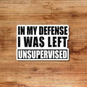 In My Defense I Was Left Unsupervised Decal, Funny Sticker, Waterproof Decal for Car/Truck Windows, Water Bottles, Hard Hats, Tool Boxes, Laptops