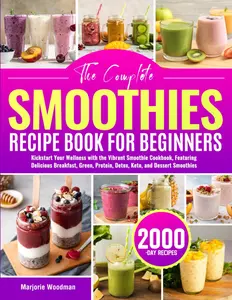 The Complete Smoothies Recipe Book for Beginners: Kickstart Your Wellness with the Vibrant Smoothie Cookbook