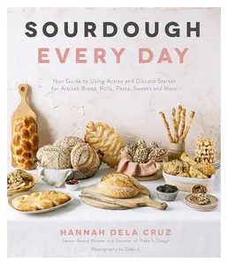 Sourdough Every Day: Your Guide to Using Active and Discard Starter for Artisan Bread, Rolls, Pasta, Sweets and More Paperback