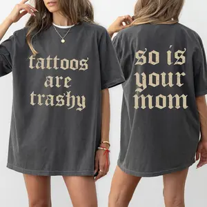 Tattoos Are Trashy And So Is Your Mom Shirt, Sarcastic Sayings Tattoos Graphic Printed Tee, Funny Gifts for Tattoo Lovers, Womenswear Top Comfort Fit