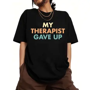 Graphic Funny Mental Health Tee – My Therapist Gave Up Casual T-Shirt