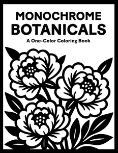 Monochrome Botanicals Coloring Book: One Color Flowers Floral for Relaxation – Easy, Cozy, and Stress Relief Coloring for Adults, Teens, and All Ages (Monochrome Coloring), Paperback
