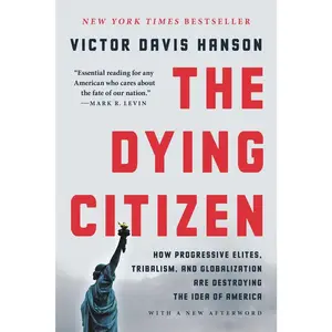 USED-The Dying Citizen: How Progressive Elites, Tribalism, and Globalization Are Destroying the Idea of America by Hanson, Victor Davis (Paperback)