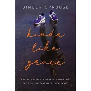 USED Book - Kinda Like Grace: A Homeless Man, a Broken Woman, and the Decision That Made Them Family by Sprouse, Ginger (Hardcover) - english