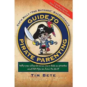 USED-Guide to Pirate Parenting: Why You Should Raise Your Kids As Pirates, and 101 Tips on How to Do It by Tim Bete (Paperback)