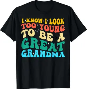 I know i look too young to be a Great Grandma T-Shirt