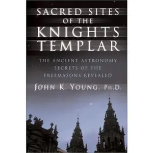 USED-Sacred Sites of the Knights Templar: Ancient Astronomer and Freemasons at Stonehenge, Rennes-Le-Chateau, and Santiago De Compostela by John K. Young (Hardcover)