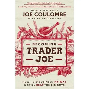 Becoming Trader Joe: How I Did Business My Way and Still Beat the Big Guys -- Joe Coulombe - Paperback