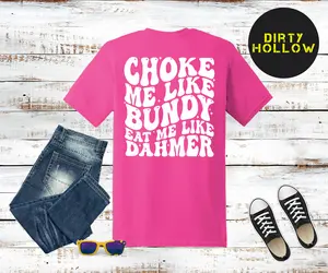 Choke Me Like Bundy Eat Me Like Dahmer Shirt True Crimes Funny Horror Kinky T-Shirt Crewneck Hoodie Hooded Sweatshirt Size S M L XL 2XL 3XL 4XL 5XL Fast Shipping