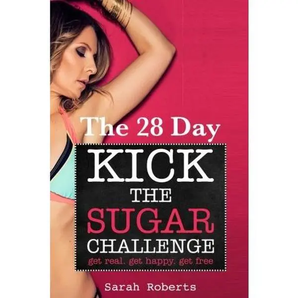 USED-The 28 Day Kick The Sugar Challenge: Get Real. Get Happy. Get Free. by Sarah J Roberts (Paperback)