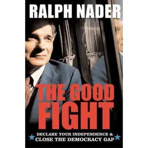 USED-The Good Fight: Declare Your Independence and Close the Democracy Gap by Ralph Nader (Hardcover)