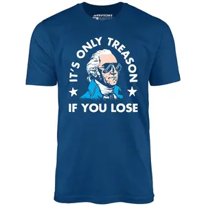 It's Only Treason If You Lose, Unisex T-Shirt , 4th of July America Shirt, Independence Day Shirt, American Revolution Shirt