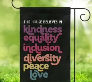 In This House We Believe in Kindness Equality Inclusion Diversity Peace Love Garden Flag, In This House We Believe Sign, Equality is Greater