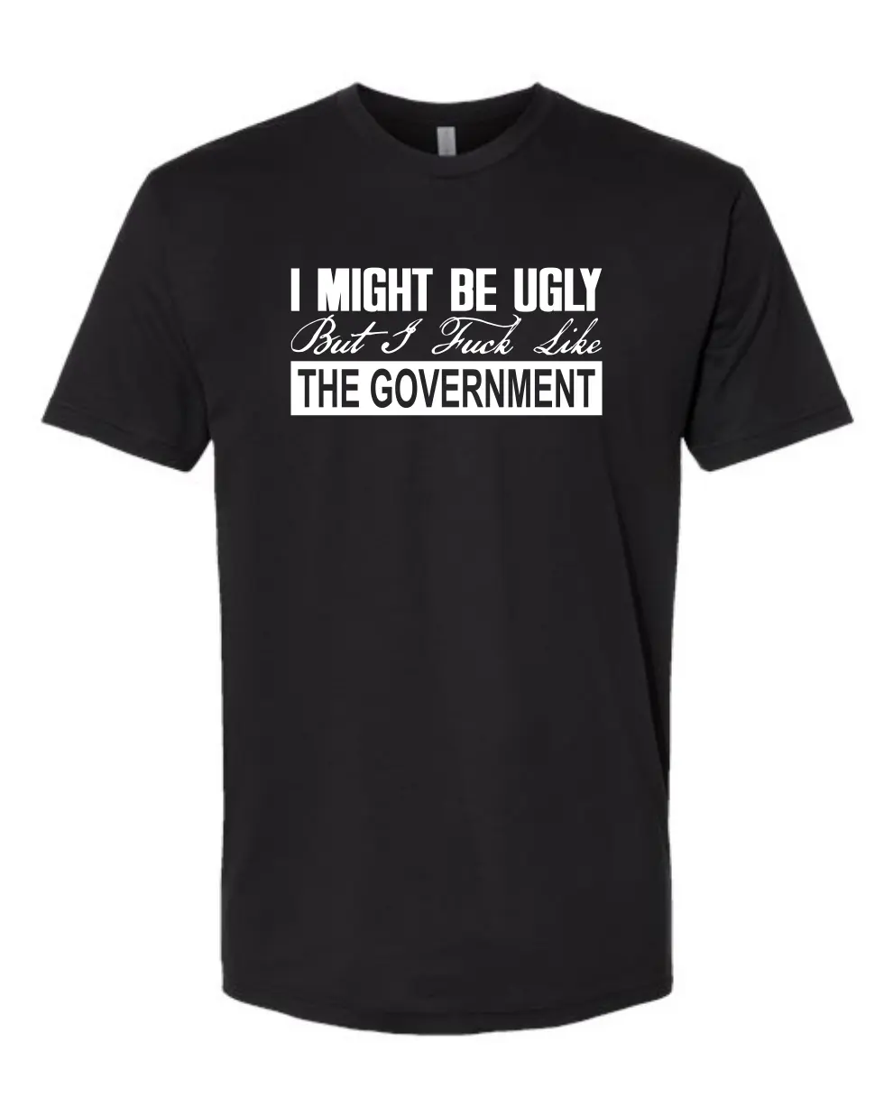 I Might Be Ugly, but I F*ck Like the Government - Funny Shirt - Short Sleeve T Shirt by RAW Customz