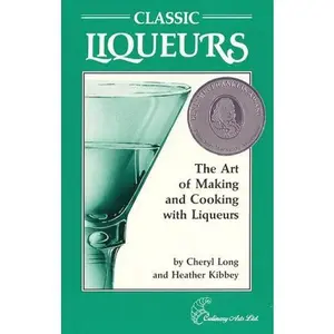 USED-Classic Liqueurs : The Art of Making and Cooking With Liqueurs by Heather Kibbey (Paperback)