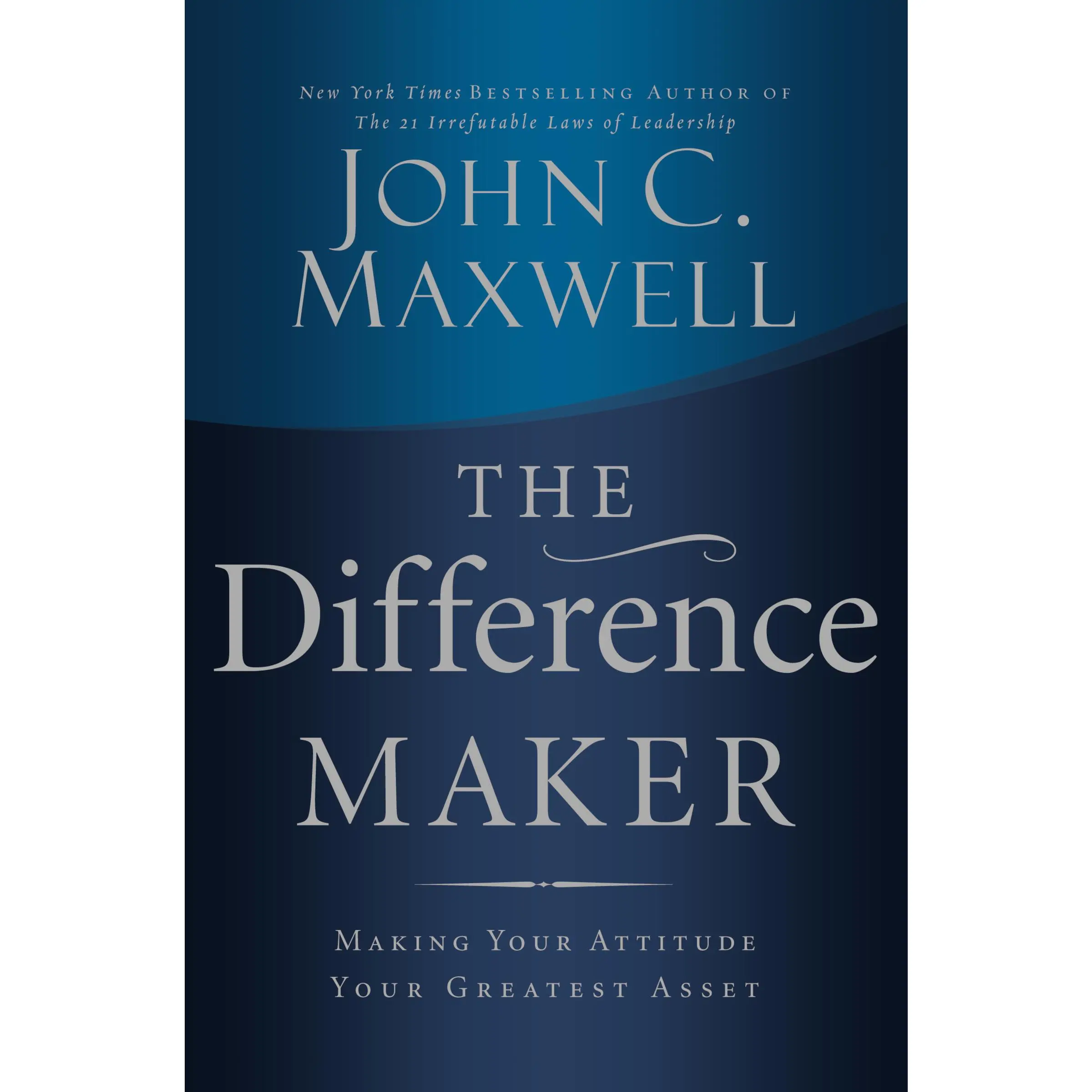The Difference Maker: Making Your Attitude Your Greatest Asset by John C. Maxwell [Hardback Book]