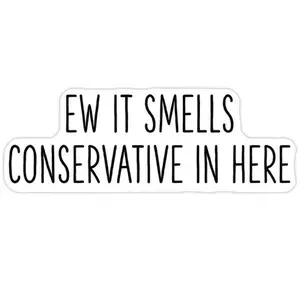 Ew It Smells Conservative In Here Sticker
