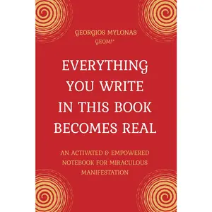 EVERYTHING YOU WRITE IN THIS BOOK BECOMES REAL: An Activated & Empowered Notebook For Miraculous Manifestation