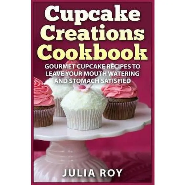 Cupcake Creations Cookbook: English Gourmet Cupcake Recipes for Birthday Party, Bash, Get-Together - Satisfy Your Cravings - Julia Roy, Createspace Independent Publishing Platform Paperback