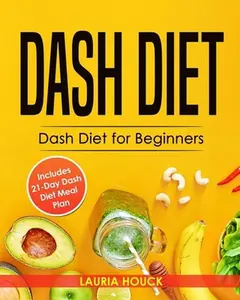 USED-Dash Diet: Dash Diet for Beginners: Dash Diet Cookbook with 21 Days Dash Diet Meal Plan to Lose Weight and Lower Your Blood Press by Houck, Lauria (Paperback)